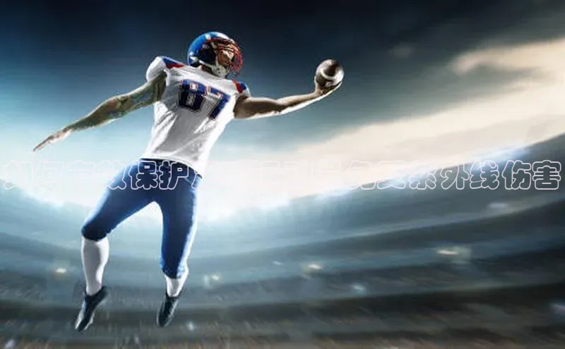 8868在线官网登录入口华策影视如何有效保护足球运动员免受紫外线伤害