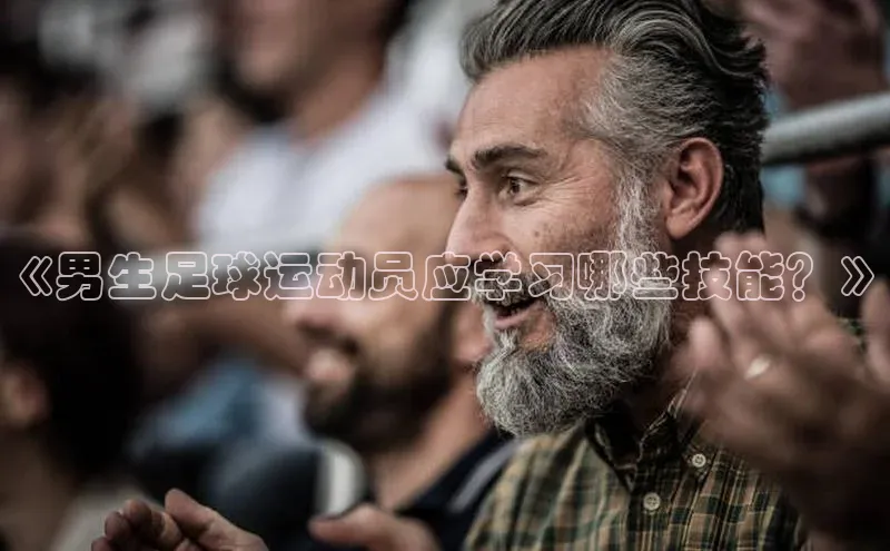 8868体育官网app下载百度安全社区《男生足球运动员应学习哪些技能？》