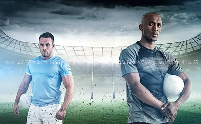 8868体育手机版登录入口百度手机卫士《小足球运动员们绘画简单》的新标题可以拟为： \