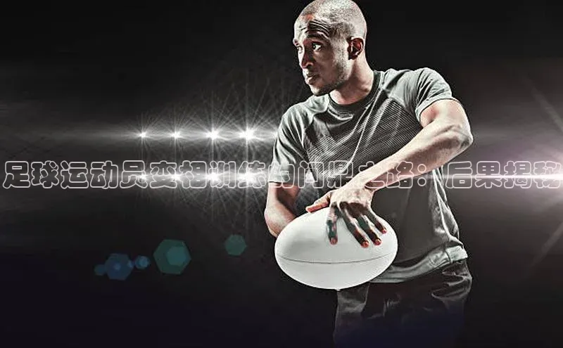 8688平台登录注册如流足球运动员变相训练的问鼎之路：后果揭秘