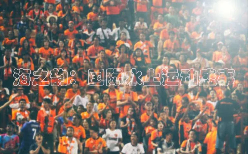 8868体育网页版入口百度营销中心海之韵：国际水上运动盛事