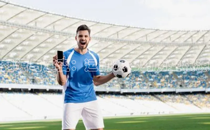 8868体育平台百度游戏起源与演变：运动赛事的历史根源