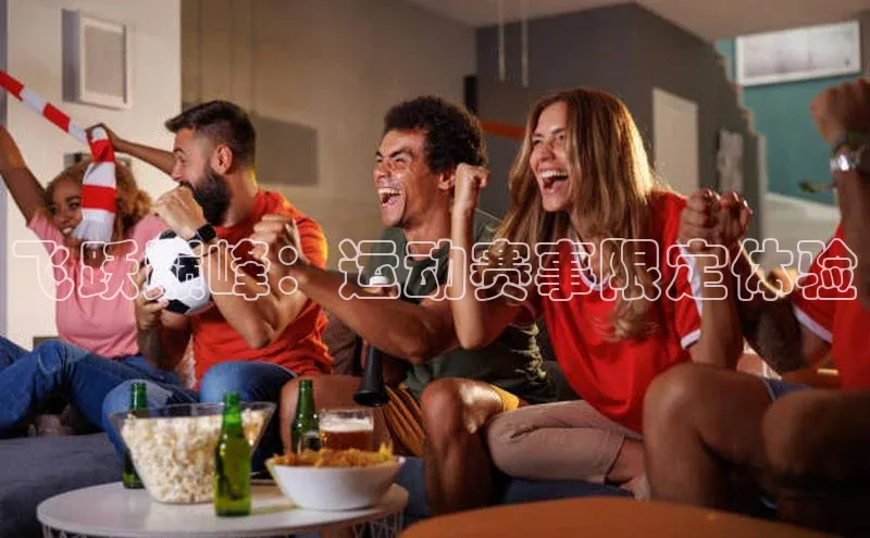 8868体育官网平台百度搜索资源平台飞跃巅峰：运动赛事限定体验