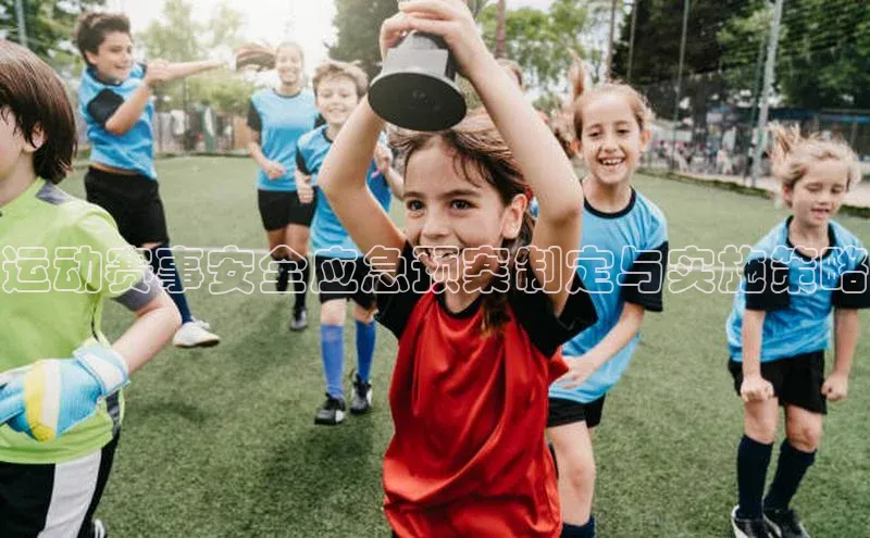 运动赛事安全应急预案制定与实施策略