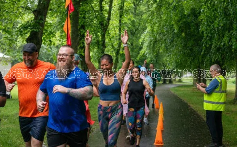 贵港市体育盛事：运动之魂与城市魅力的交融之旅