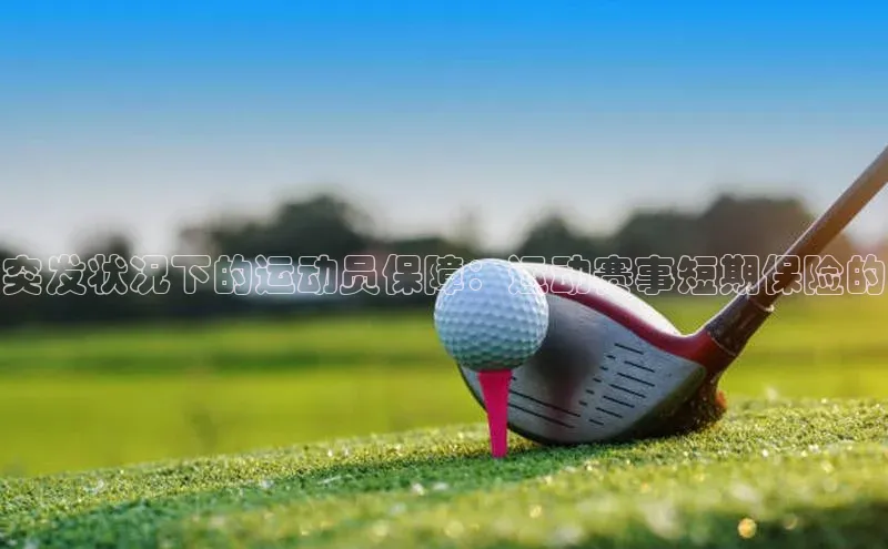 突发状况下的运动员保障：运动赛事短期保险的