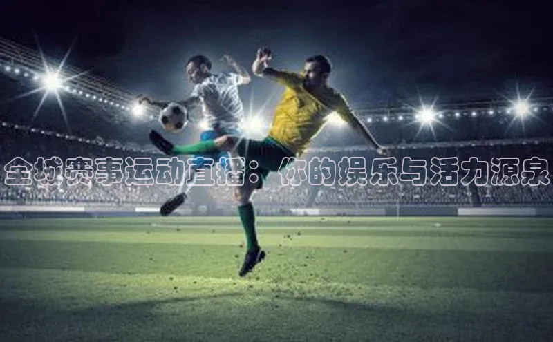 全城赛事运动直播：你的娱乐与活力源泉