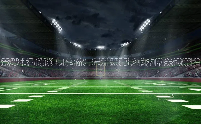 竞赛活动策划与定价：提升赛事影响力的关键策略